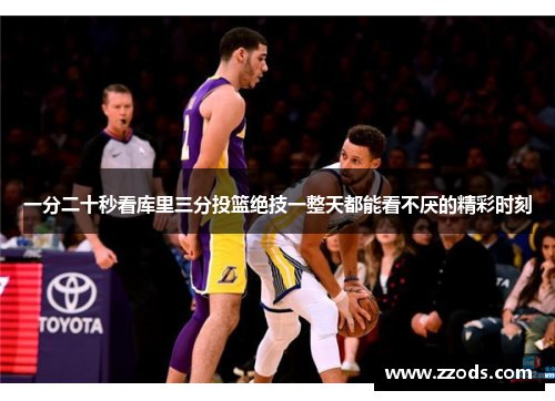 一分二十秒看库里三分投篮绝技一整天都能看不厌的精彩时刻