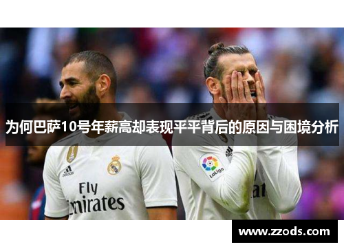 为何巴萨10号年薪高却表现平平背后的原因与困境分析