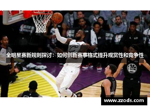全明星赛新规则探讨：如何创新赛事格式提升观赏性和竞争性