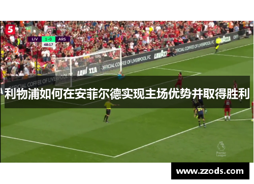 利物浦如何在安菲尔德实现主场优势并取得胜利