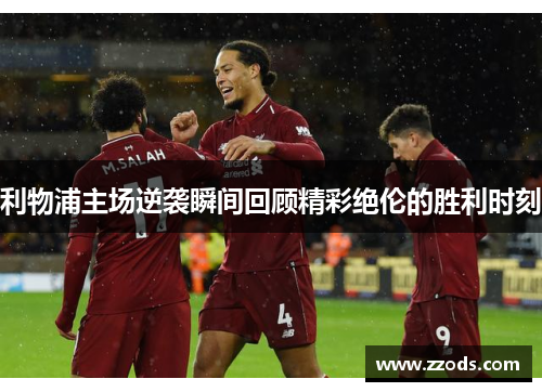 利物浦主场逆袭瞬间回顾精彩绝伦的胜利时刻