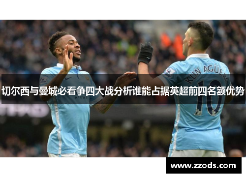 切尔西与曼城必看争四大战分析谁能占据英超前四名额优势