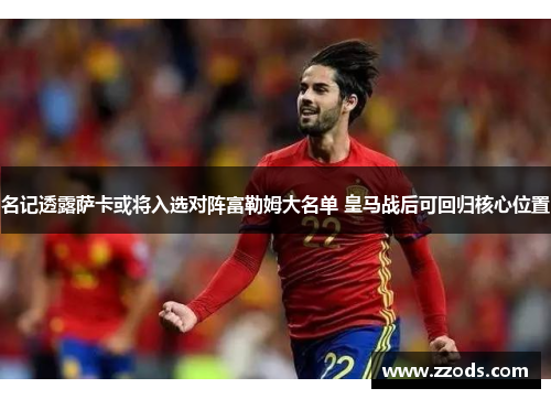 名记透露萨卡或将入选对阵富勒姆大名单 皇马战后可回归核心位置