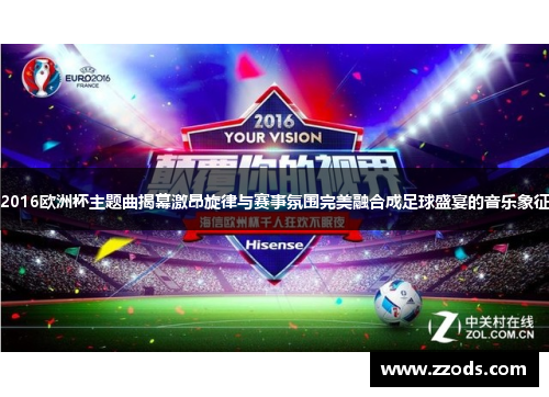 2016欧洲杯主题曲揭幕激昂旋律与赛事氛围完美融合成足球盛宴的音乐象征