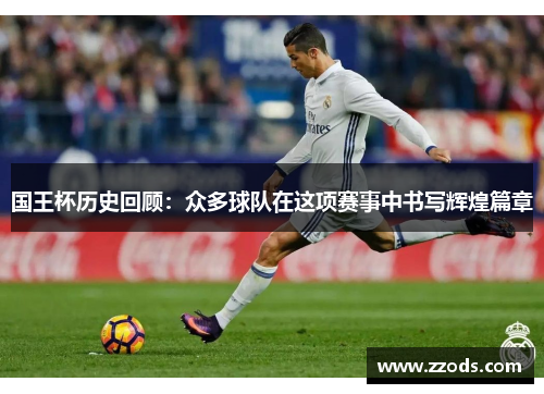 国王杯历史回顾：众多球队在这项赛事中书写辉煌篇章
