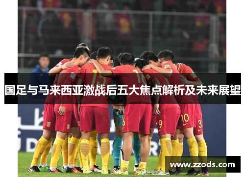 国足与马来西亚激战后五大焦点解析及未来展望