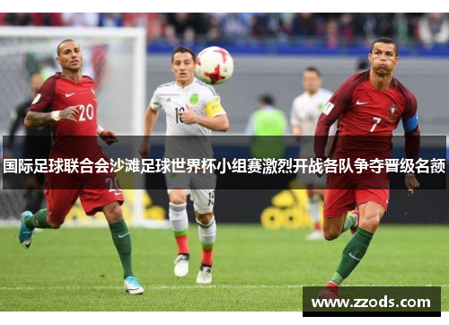国际足球联合会沙滩足球世界杯小组赛激烈开战各队争夺晋级名额