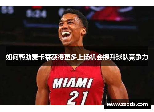 如何帮助麦卡蒂获得更多上场机会提升球队竞争力 如何帮助麦卡蒂获得更多上场机会提升球队竞争力