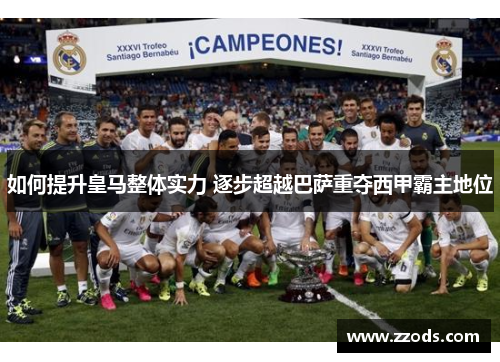 如何提升皇马整体实力 逐步超越巴萨重夺西甲霸主地位
