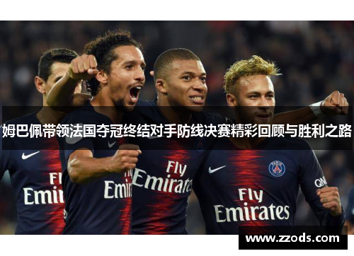 姆巴佩带领法国夺冠终结对手防线决赛精彩回顾与胜利之路