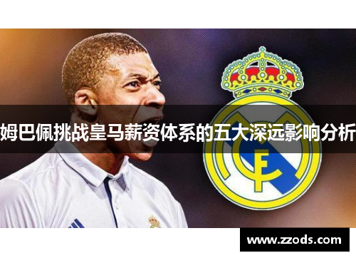 姆巴佩挑战皇马薪资体系的五大深远影响分析